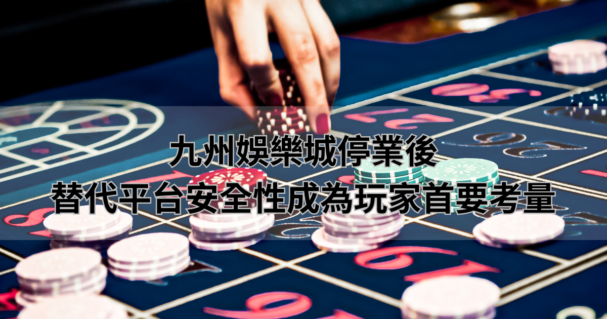 九州娛樂城停業後，替代平台安全性成為玩家首要考量